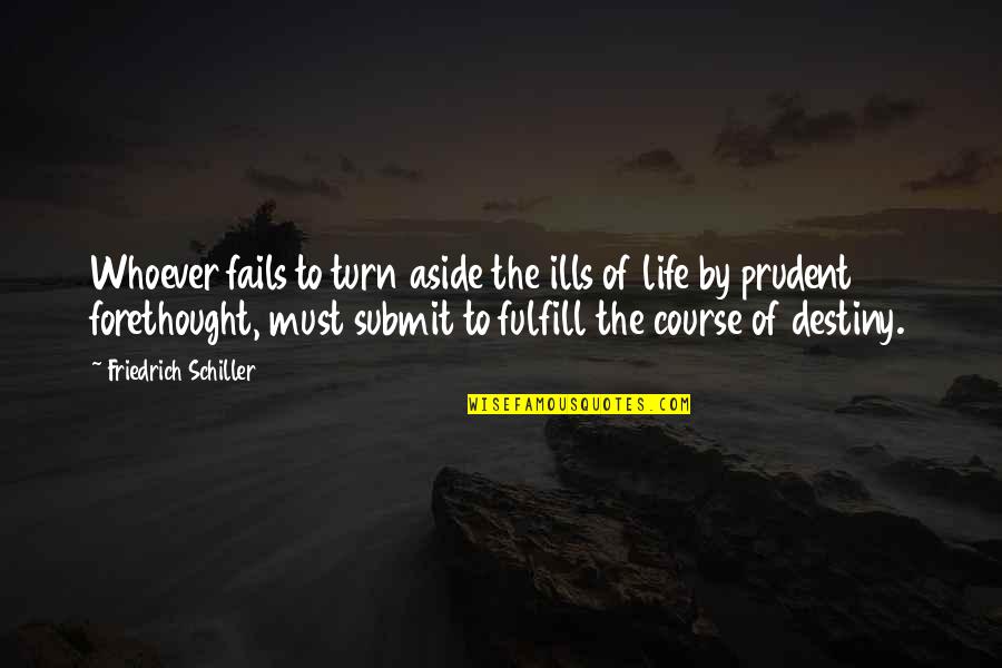 Life Fails Quotes By Friedrich Schiller: Whoever fails to turn aside the ills of