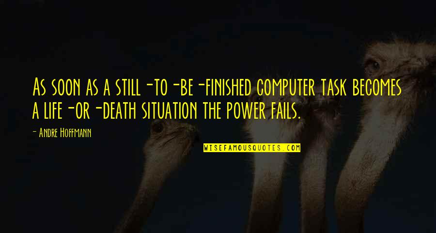 Life Fails You Quotes By Andre Hoffmann: As soon as a still-to-be-finished computer task becomes