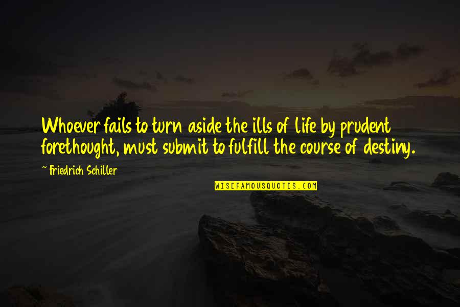 Life Fails You Quotes By Friedrich Schiller: Whoever fails to turn aside the ills of