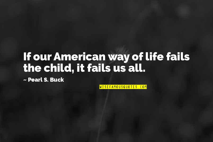 Life Fails You Quotes By Pearl S. Buck: If our American way of life fails the
