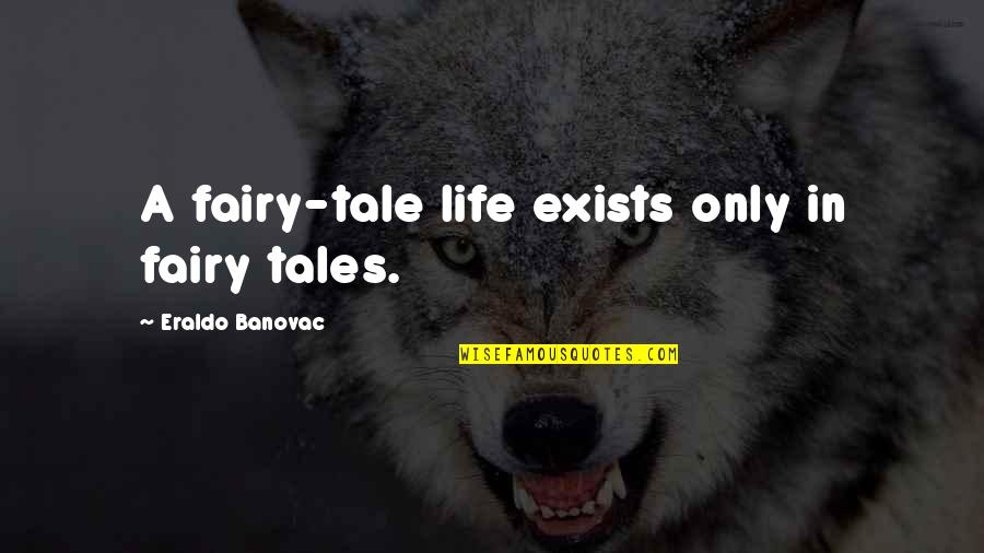 Life Fairy Tales Quotes By Eraldo Banovac: A fairy-tale life exists only in fairy tales.