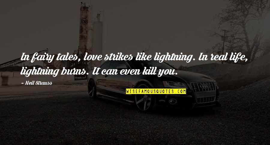 Life Fairy Tales Quotes By Neil Strauss: In fairy tales, love strikes like lightning. In