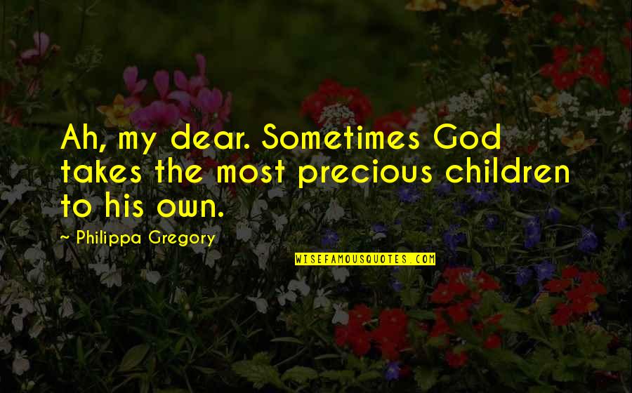 Life Fake Smile Quotes By Philippa Gregory: Ah, my dear. Sometimes God takes the most