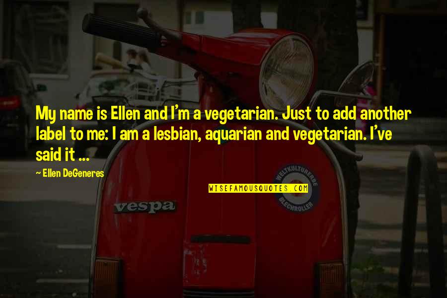 Life Falling Into Place Quotes By Ellen DeGeneres: My name is Ellen and I'm a vegetarian.