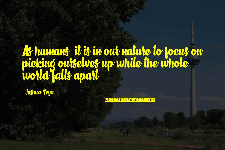 Life Falls Apart Quotes By Joshua Teya: As humans, it is in our nature to