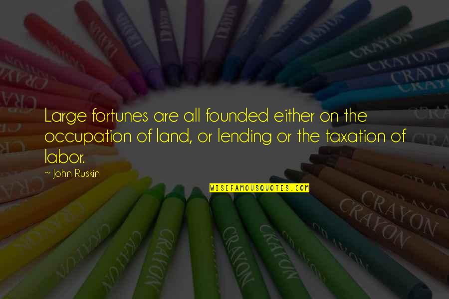 Life Famous Authors Quotes By John Ruskin: Large fortunes are all founded either on the
