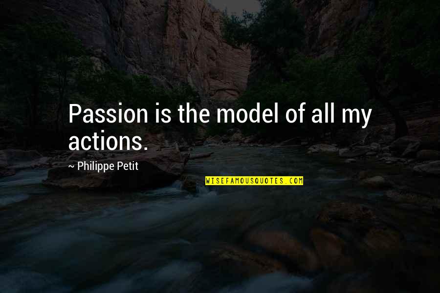 Life Famous Authors Quotes By Philippe Petit: Passion is the model of all my actions.
