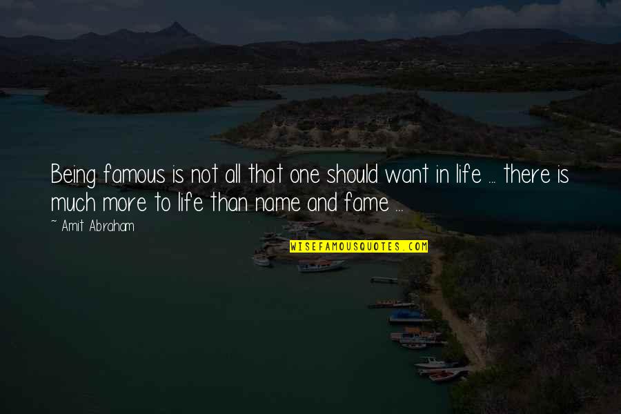 Life Famous Quotes By Amit Abraham: Being famous is not all that one should
