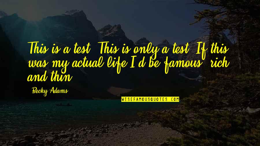 Life Famous Quotes By Becky Adams: This is a test. This is only a