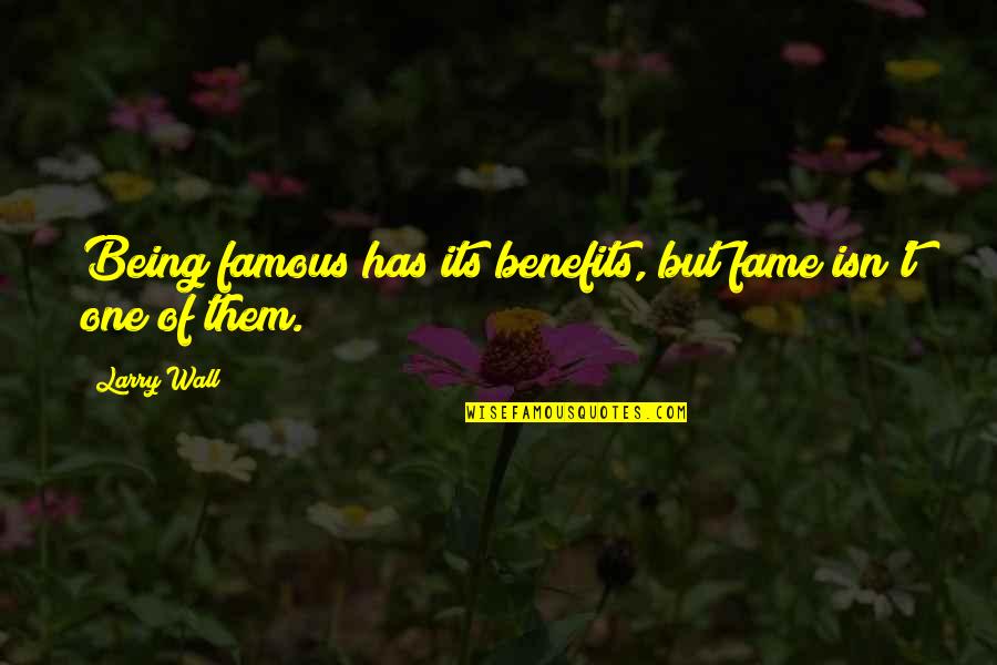 Life Famous Quotes By Larry Wall: Being famous has its benefits, but fame isn't