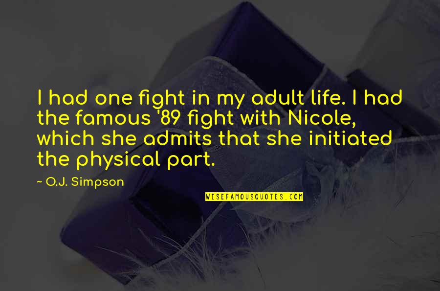 Life Famous Quotes By O.J. Simpson: I had one fight in my adult life.