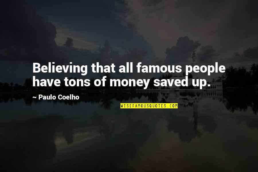 Life Famous Quotes By Paulo Coelho: Believing that all famous people have tons of
