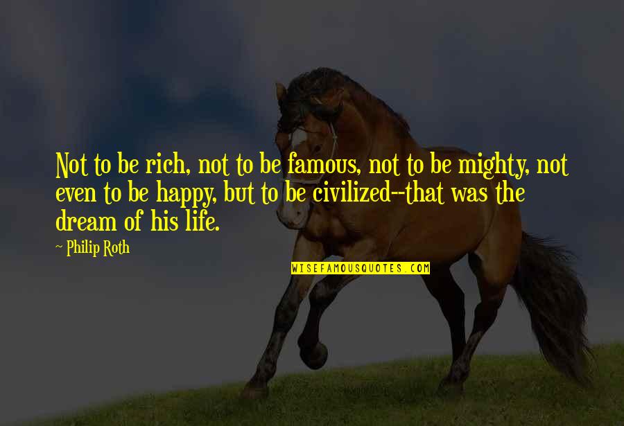 Life Famous Quotes By Philip Roth: Not to be rich, not to be famous,