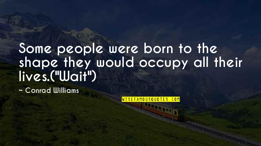 Life Fate Quotes By Conrad Williams: Some people were born to the shape they
