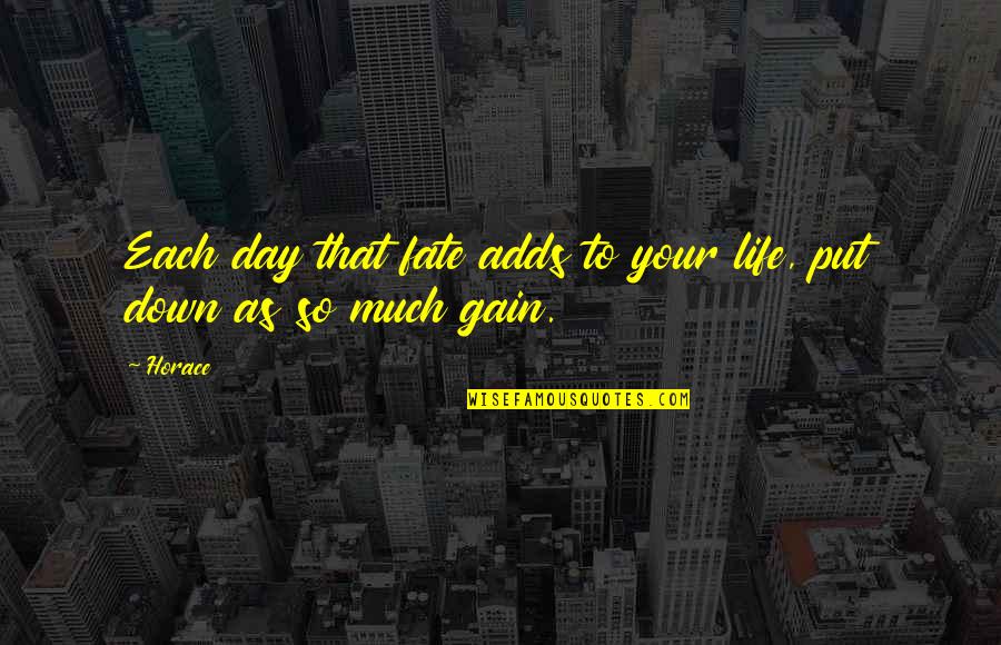 Life Fate Quotes By Horace: Each day that fate adds to your life,