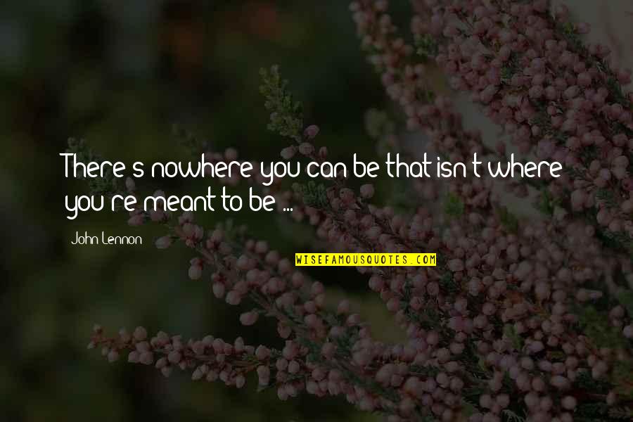 Life Fate Quotes By John Lennon: There's nowhere you can be that isn't where