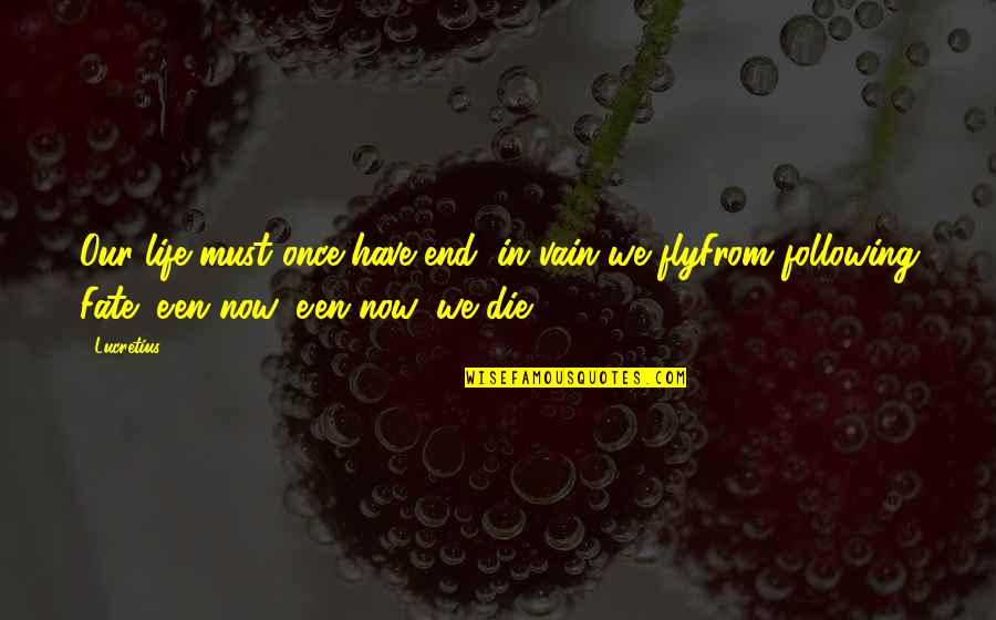 Life Fate Quotes By Lucretius: Our life must once have end; in vain