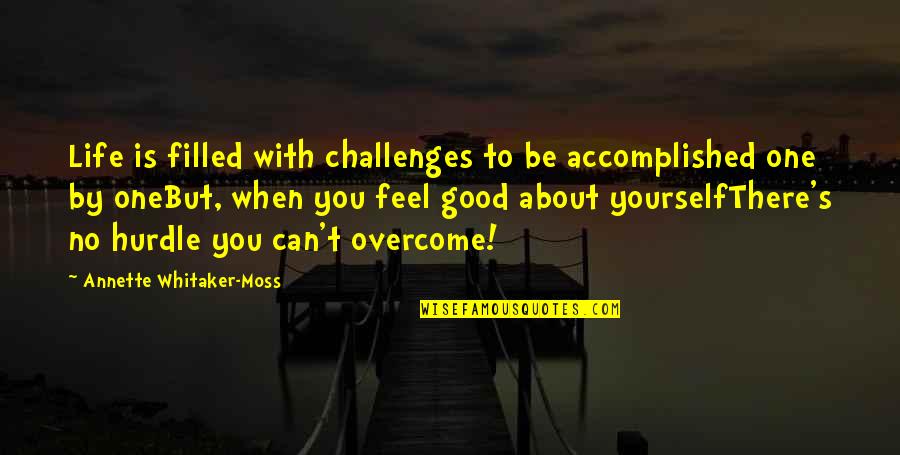 Life Feel Good Quotes By Annette Whitaker-Moss: Life is filled with challenges to be accomplished