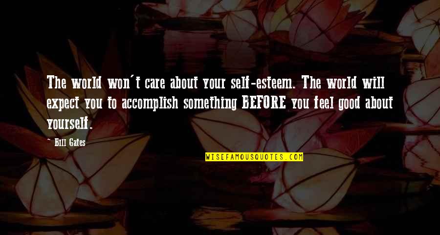 Life Feel Good Quotes By Bill Gates: The world won't care about your self-esteem. The