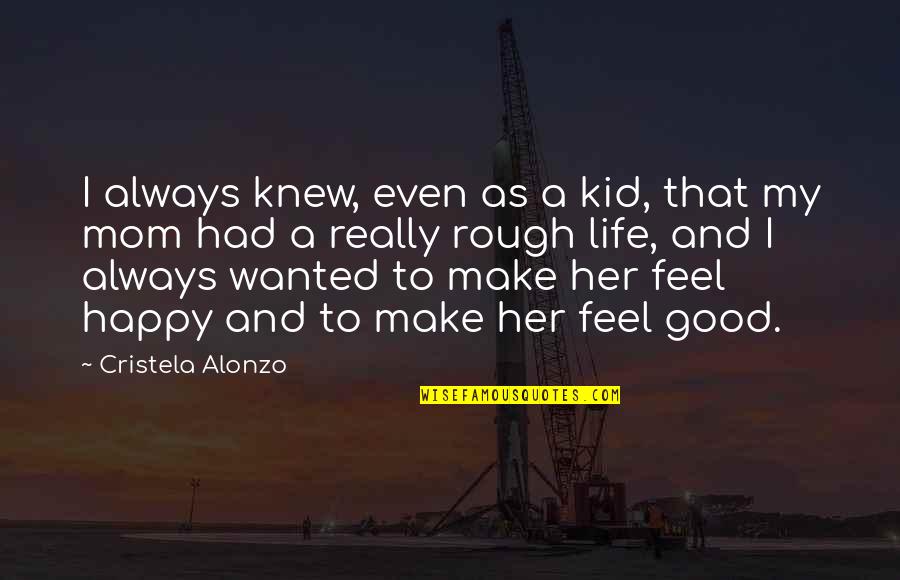 Life Feel Good Quotes By Cristela Alonzo: I always knew, even as a kid, that