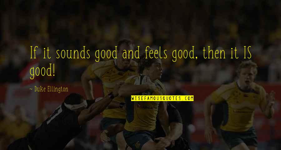 Life Feel Good Quotes By Duke Ellington: If it sounds good and feels good, then