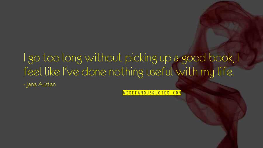 Life Feel Good Quotes By Jane Austen: I go too long without picking up a