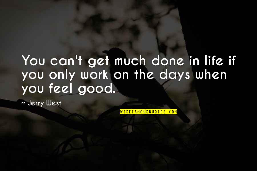 Life Feel Good Quotes By Jerry West: You can't get much done in life if