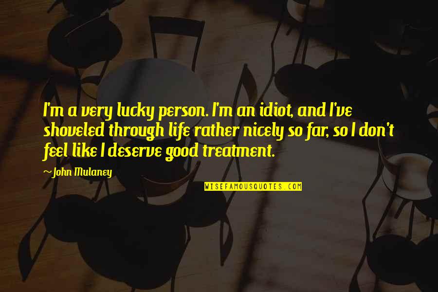 Life Feel Good Quotes By John Mulaney: I'm a very lucky person. I'm an idiot,