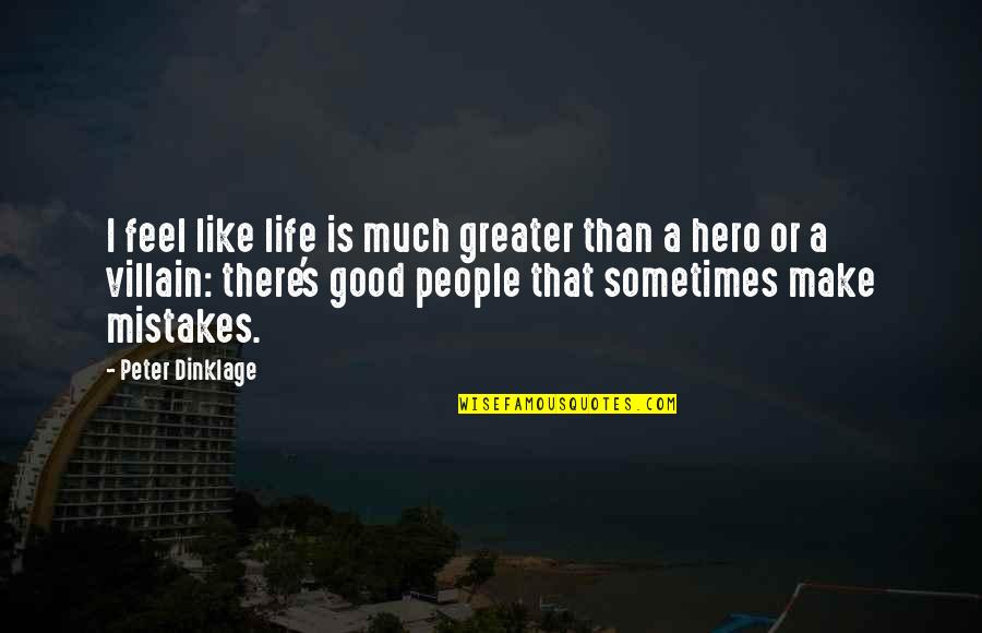 Life Feel Good Quotes By Peter Dinklage: I feel like life is much greater than