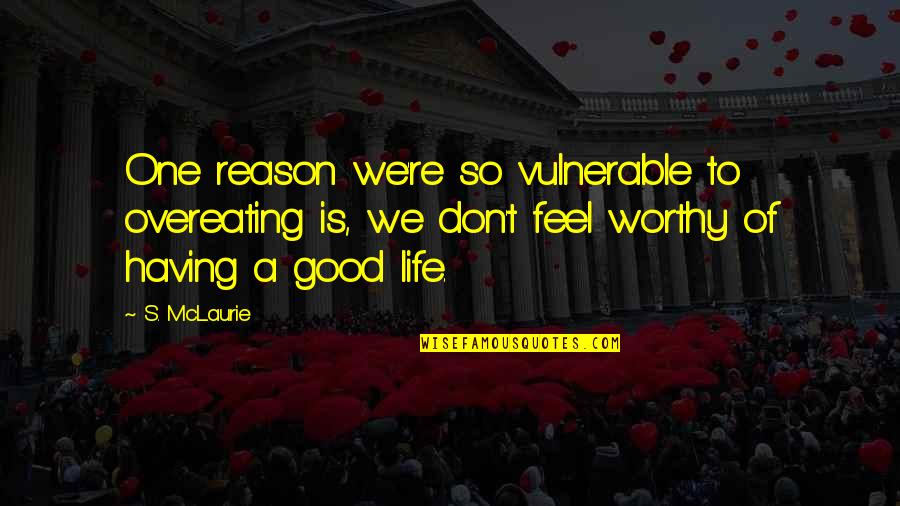 Life Feel Good Quotes By S. McLaurie: One reason we're so vulnerable to overeating is,