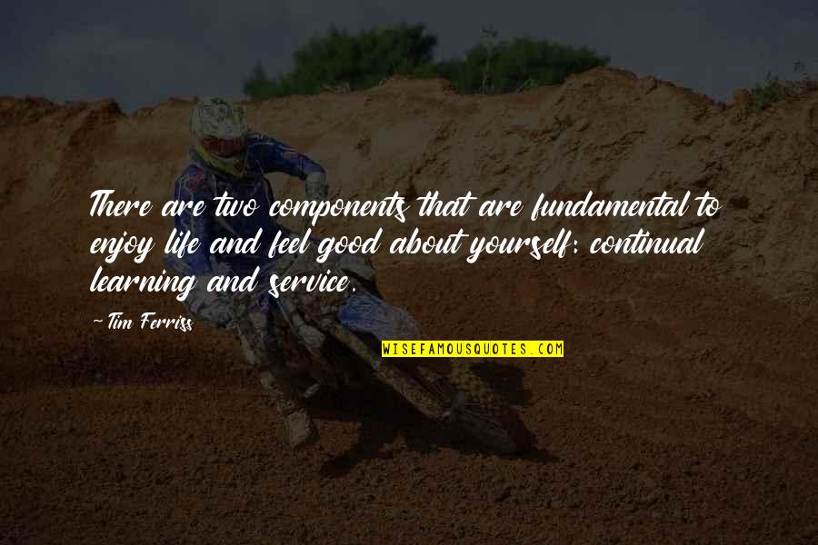 Life Feel Good Quotes By Tim Ferriss: There are two components that are fundamental to
