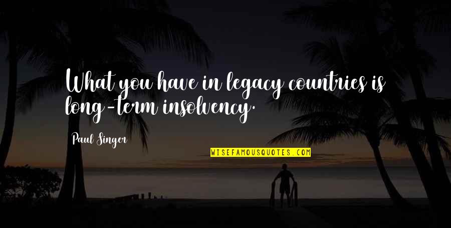 Life Feeling Like A Dream Quotes By Paul Singer: What you have in legacy countries is long-term