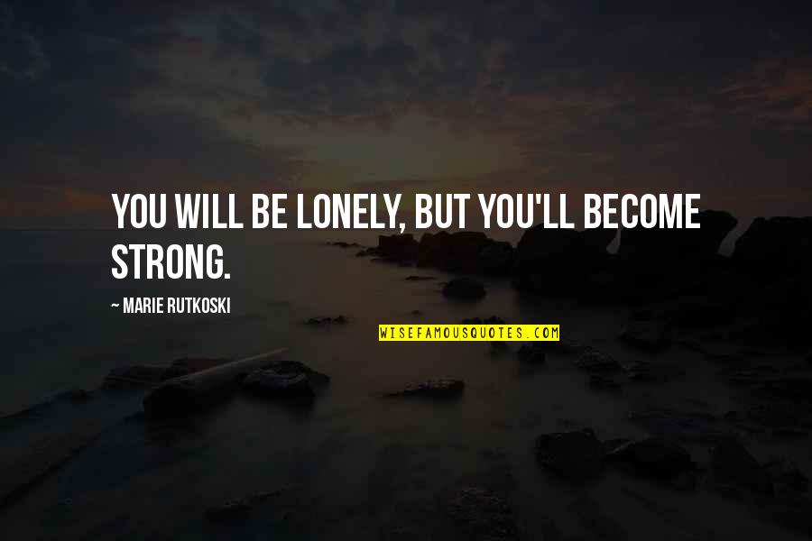 Life Feels Empty Quotes By Marie Rutkoski: You will be lonely, but you'll become strong.