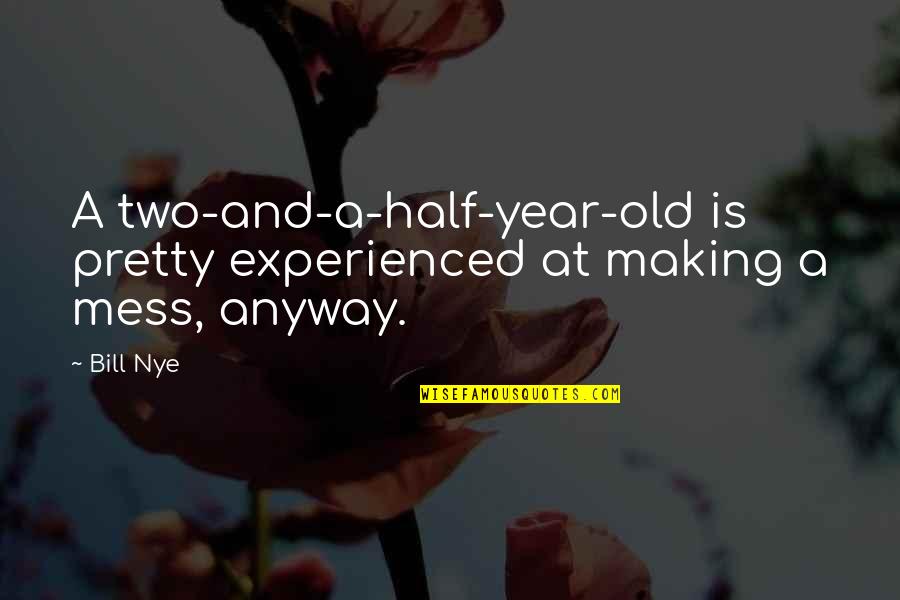 Life Few Words Quotes By Bill Nye: A two-and-a-half-year-old is pretty experienced at making a