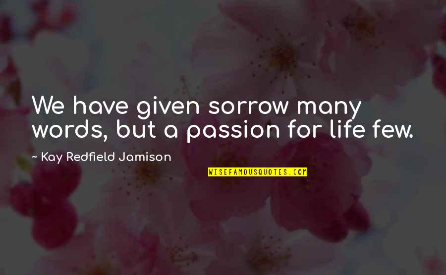 Life Few Words Quotes By Kay Redfield Jamison: We have given sorrow many words, but a