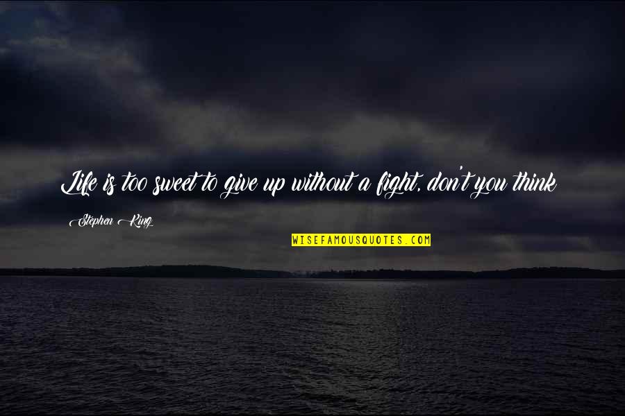 Life Fight Quotes By Stephen King: Life is too sweet to give up without