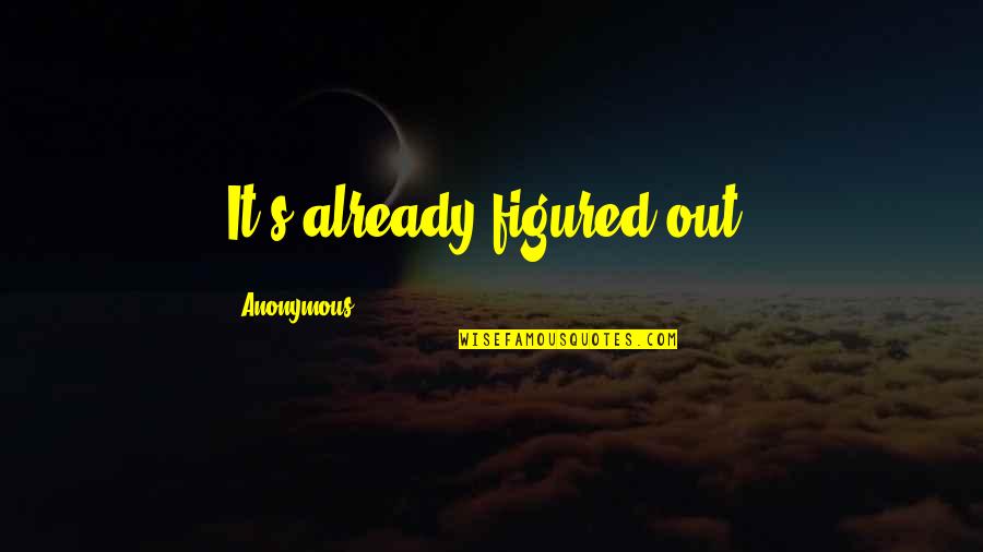 Life Figured Out Quotes By Anonymous: It's already figured out.
