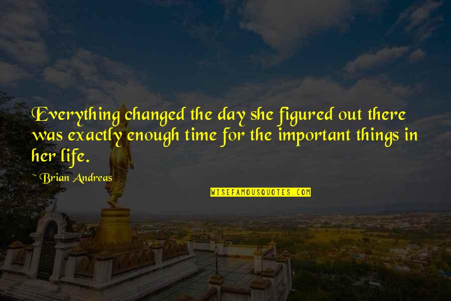 Life Figured Out Quotes By Brian Andreas: Everything changed the day she figured out there