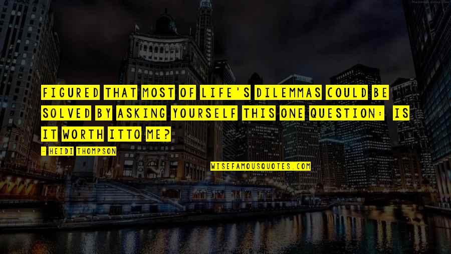 Life Figured Out Quotes By Heidi Thompson: Figured that most of life's dilemmas could be