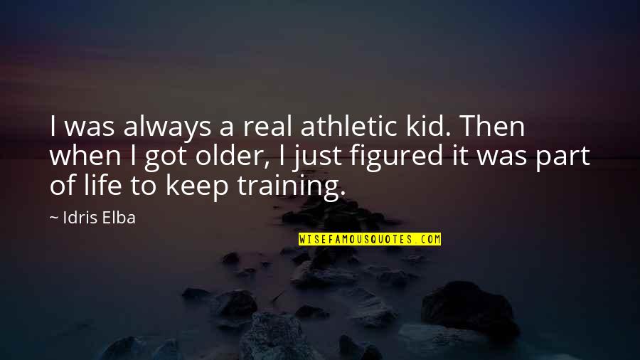 Life Figured Out Quotes By Idris Elba: I was always a real athletic kid. Then