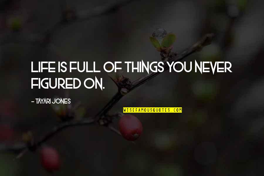Life Figured Out Quotes By Tayari Jones: Life is full of things you never figured
