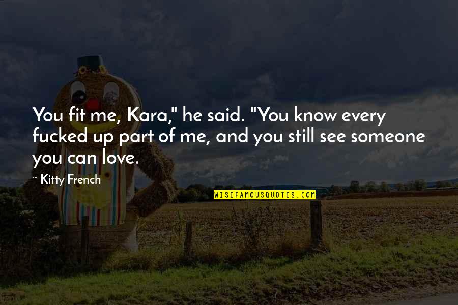 Life Finally Coming Together Quotes By Kitty French: You fit me, Kara," he said. "You know Life Finally Coming Together Quotes By Kitty French: You fit me, Kara," he said. "You know