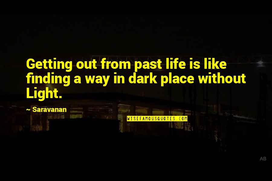 Life Finding A Way Quotes By Saravanan: Getting out from past life is like finding
