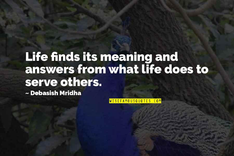 Life Finds Its Meaning Quotes By Debasish Mridha: Life finds its meaning and answers from what Life Finds Its Meaning Quotes By Debasish Mridha: Life finds its meaning and answers from what