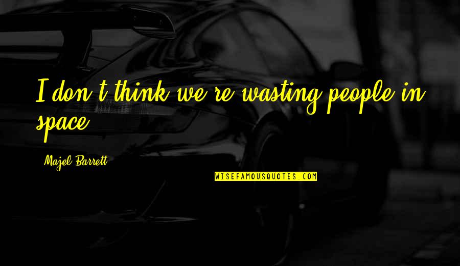 Life Finds Its Meaning Quotes By Majel Barrett: I don't think we're wasting people in space. Life Finds Its Meaning Quotes By Majel Barrett: I don't think we're wasting people in space.