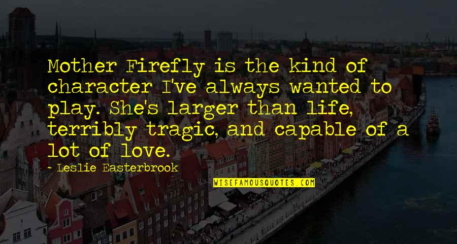 Life Firefly Quotes By Leslie Easterbrook: Mother Firefly is the kind of character I've Life Firefly Quotes By Leslie Easterbrook: Mother Firefly is the kind of character I've