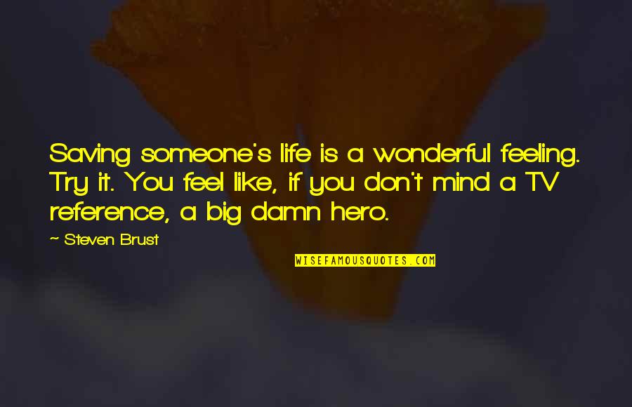 Life Firefly Quotes By Steven Brust: Saving someone's life is a wonderful feeling. Try Life Firefly Quotes By Steven Brust: Saving someone's life is a wonderful feeling. Try