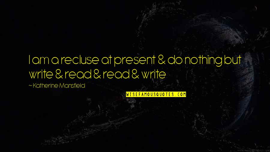 Life Firework Quotes By Katherine Mansfield: I am a recluse at present & do Life Firework Quotes By Katherine Mansfield: I am a recluse at present & do