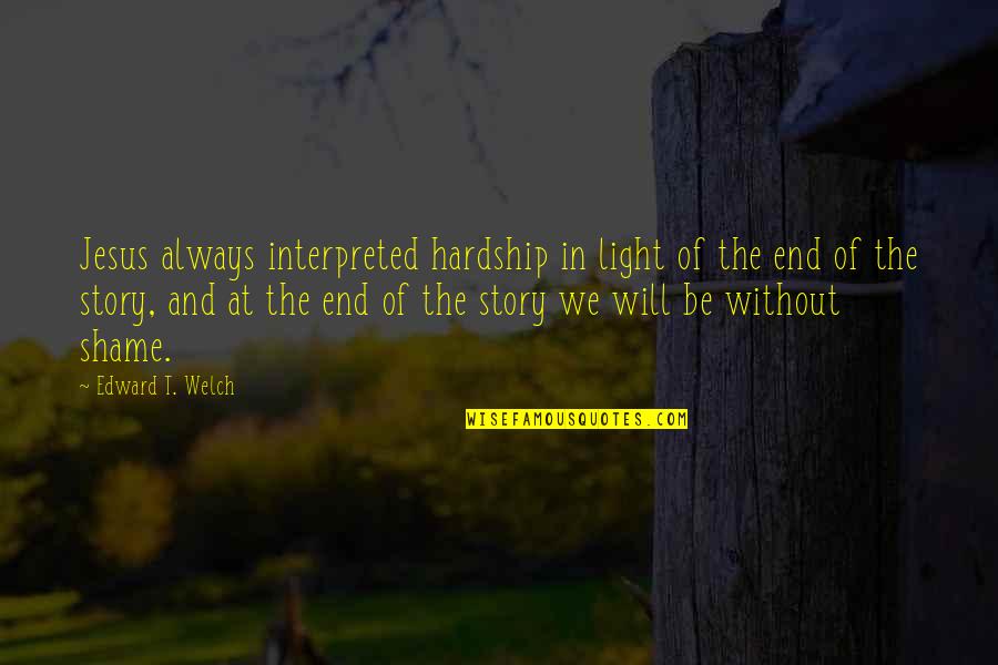 Life Flash Before Your Eyes Quote Quotes By Edward T. Welch: Jesus always interpreted hardship in light of the Life Flash Before Your Eyes Quote Quotes By Edward T. Welch: Jesus always interpreted hardship in light of the