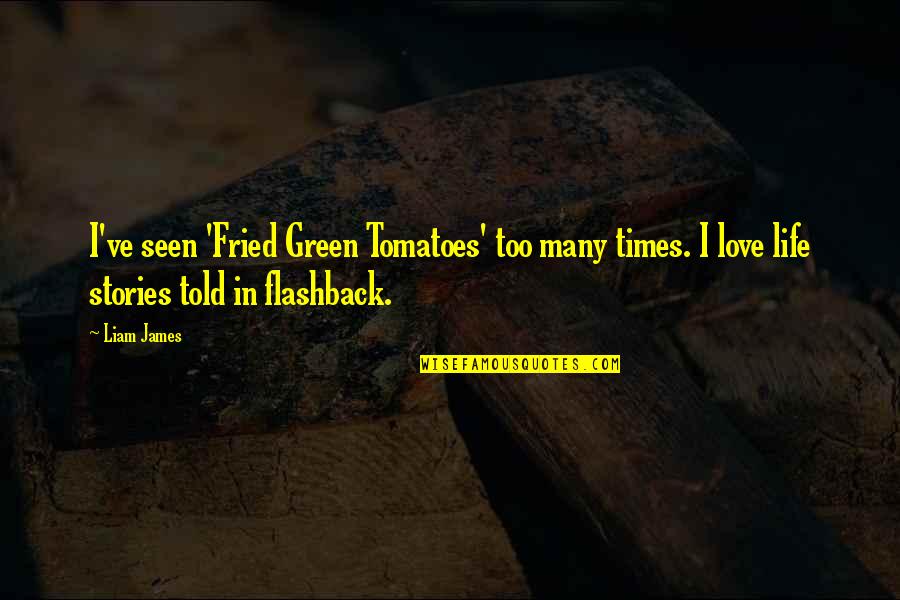 Life Flashback Quotes By Liam James: I've seen 'Fried Green Tomatoes' too many times. Life Flashback Quotes By Liam James: I've seen 'Fried Green Tomatoes' too many times.